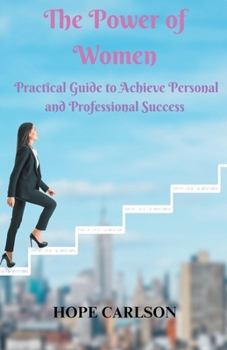 Paperback The Power of Women Practical Guide to Achieve Personal and Professional Success Book