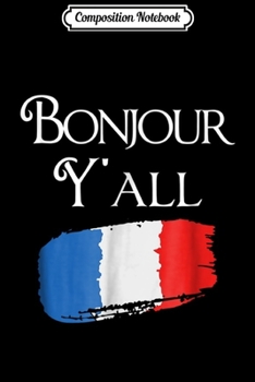 Composition Notebook: Bonjour Y'All Funny French Flag France Lover Gift Journal/Notebook Blank Lined Ruled 6x9 100 Pages