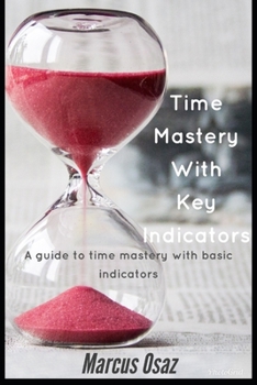 Paperback Time Mastery With Key Indicators: A guide to time mastery with basic basic indicators Book