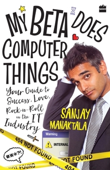 Paperback My Beta Does Computer Things: Your Guide to Success, Love and Rock-N-Roll in the It Industry Book