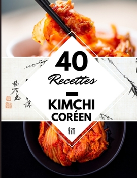 Paperback 40 Recettes Kimchi coréen: La cuisine coréenne à la maison - Kimchi coréen livre fermentation [French] Book