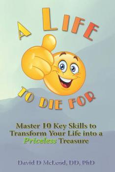Paperback A Life to Die For: Master 10 Key Skills to Transform Your Life into a Priceless Treasure Book
