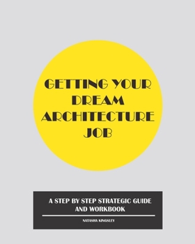 Paperback Getting Your Dream Architecture Job: A Step by Step Strategic Guide and Workbook Book