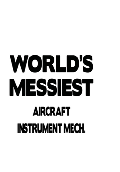 World's Messiest Aircraft Instrument Mech.: New Aircraft Instrument Mech. Notebook, Aircraft Instrument Mechanic Journal Gift, Diary, Doodle Gift or ... | 6 x 9 Compact Size, 109 Blank Lined Pages
