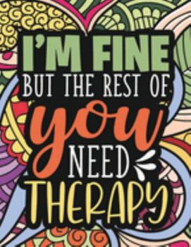 Paperback I'm Fine - The Rest Of You Need Therapy: A Sarcastic Coloring Book for Teens with Sarcasm Quotes: Daily Dose of Sarcasm: Fun Gag Gift For Teenage Boys Book