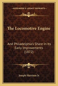 Paperback The Locomotive Engine: And Philadelphia's Share In Its Early Improvements (1872) Book