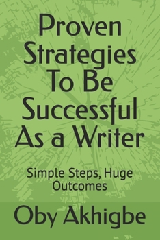 Paperback Proven Strategies To Be Successful As a Writer: Simple Steps, Huge Outcomes Book