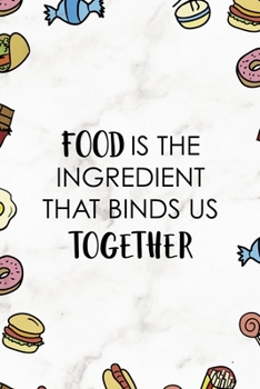 Food is the Ingredient that binds us together: Notebook Journal Composition Blank Lined Diary Notepad 120 Pages Paperback Marmol Food Stickers Food Lover