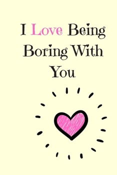 Paperback I Love Being Boring With You: Blank Lined Paper Valentines Notebook Journal Diary: Valentine's Day Book