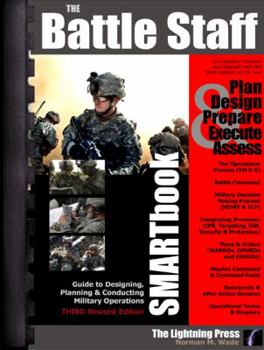 Battle Staff SMARTbook, 3rd Rev. Ed Guide to Designing, Planning and Conducting Military Operations