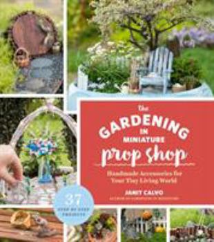 Paperback The Gardening in Miniature Prop Shop: Handmade Accessories for Your Tiny Living World Book