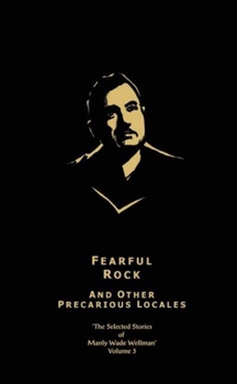 Fearful Rock & Other Precarious Locales: The Selected Stories of Manly Wade Wellman, Volume 3 - Book  of the Selected Stories of Manly Wade Wellman