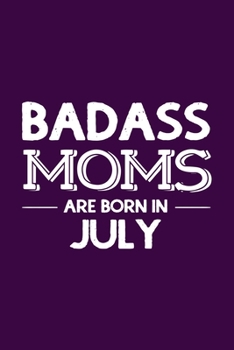 Paperback Badass Moms Are Born In July: Funny Gift for Mom, Unique Notebook to Write In Book