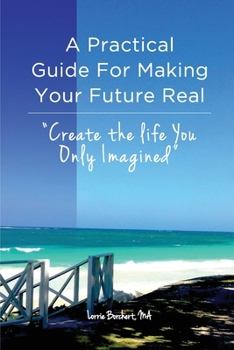 Paperback A Practical Guide For Making Your Future Real: Create The Life You Only Imagined Book