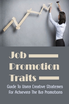 Paperback Job Promotion Traits: Guide To Using Creative Strategies For Achieving The Big Promotions: Finding Promotions Book