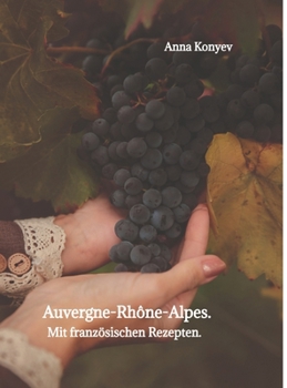 Auvergne-Rhône-Alpes.: Mit französischen Rezepten. (German Edition)