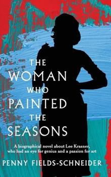 The Woman Who Painted The Seasons: A biographical fiction novel about Lee Krasner, who had an eye for genius and a passion for art.