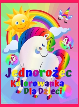 Jednorożec Kolorowanka Dla Dzieci: Niesamowita książeczka do kolorowania i aktywności dla dzieci, chlopc�w i dziewczynek z 50 uroczymi wzorami. Slodkie i zabawne kolorowanki, kolekcja jednorożc�w dla 