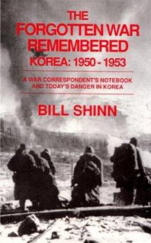 The Forgotten War Remembered, Korea: 1950-1953: A War Correspondent's Notebook & Today's Danger in Korea