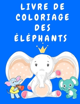 Paperback Livre de coloriage des éléphants: Livre de coloriage d'activités pour les enfants de 3 à 5 ans - Livres de coloriage pour enfants - Livre de coloriage ... et enfants en bas âge. (French Edition) [French] [Large Print] Book