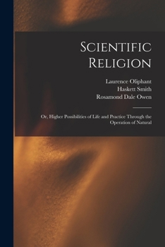 Paperback Scientific Religion; or, Higher Possibilities of Life and Practice Through the Operation of Natural Book