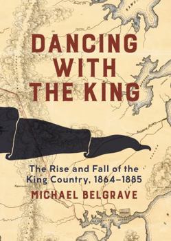 Hardcover Dancing with the King: The Rise and Fall of the King Country, 1864-1885 Book