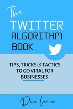Paperback The Twitter Algorithm Book: Tips, Tricks & Tactics to Go Viral for Businesses Book