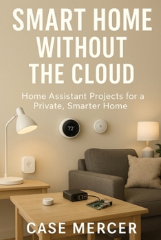 Paperback Smart Home Without the Cloud: Home Assistant Projects for a Private, Smarter Home Book