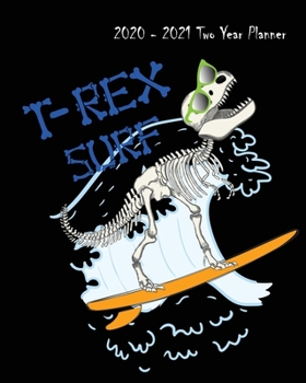 2020-2021 Two Year Planner: Cool Surfing T-Rex Cover on a Weekly Monthly Planner Organizer. Perfect 2 Year Motivational Planner for Boys, Agenda, ... lovers! (Dinosaur Lovers 2 Year Planner)