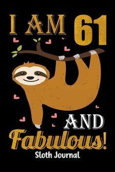 I Am 61 And Fabulous! Sloth Journal: Happy Birthday Notebook For 61 Year Old Boy Girl - 6x9 Unique Diary - 120 Blank Lined Pages - Cute Composition Book (Sloth Birthday Gift)