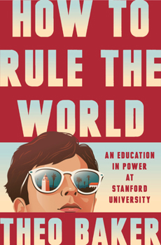 Hardcover How to Rule the World: An Education in Power at Stanford University Book