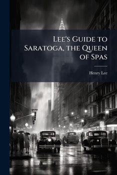 Paperback Lee's Guide to Saratoga, the Queen of Spas Book