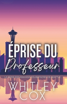 Éprise du Professeur (La série des Mamans célibataires de Seattle) (French Edition)