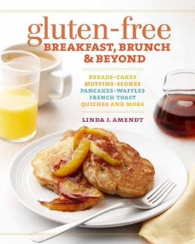 Paperback Gluten-Free Breakfast, Brunch & Beyond: Breads, Cakes, Muffins, Scones, Pancakes, Waffles, French Toast, Quiches and More Book