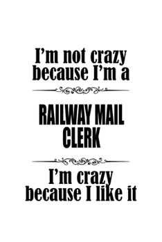 Paperback I'm Not Crazy Because I'm A Railway Mail Clerk I'm Crazy Because I like It: Creative Railway Mail Clerk Notebook, Railway Mail Assistant Journal Gift, Book