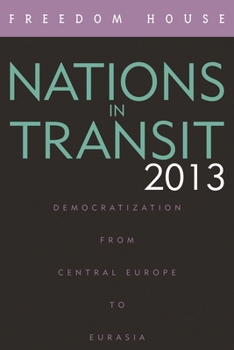 Nations in Transit, 2013: Democratization in East Central Europe to Eurasia - Book #2013 of the Nations in Transit