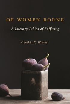 Hardcover Of Women Borne: A Literary Ethics of Suffering Book