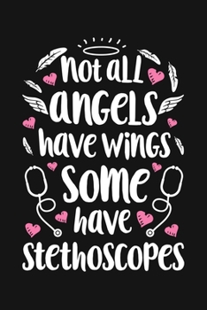 Not all Angels have Wings some have Stethoscopes: Nurse Lined Notebook, Journal, Organizer, Diary, Gifts for Practitioner or Student