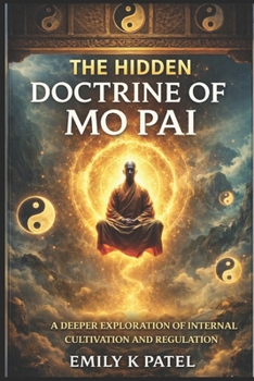 The Hidden Doctrine of Mo Pai: Sexual Energy, Internal Alchemy, and the Technology of Human Power (Forbidden Mantra Series)