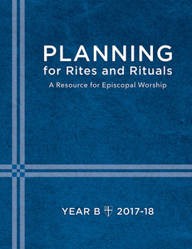 Paperback Planning for Rites and Rituals: A Resource for Episcopal Worship: Year B, 2017-2018 Book