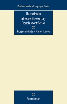 Narration in Nineteenth-Century French Short Fiction: Prosper Merimee to Marcel Schwob (Durham Modern Language)