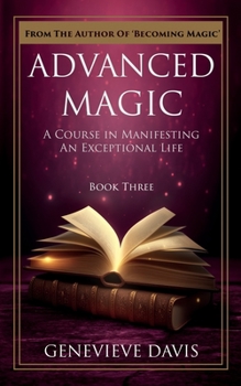 Paperback Advanced Magic: A Course in Manifesting an Exceptional Life (Book 3) Book