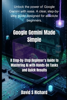 Paperback Google Gemini Made Simple: A Step-by-Step Beginner's Guide to Mastering AI with Hands-On Tasks and Quick Results Book