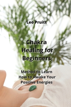 Paperback Chakra Healing for Beginners: Method to Learn How to Awake Your Positive Energies Book