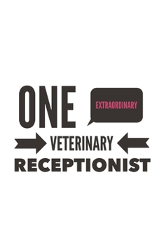 Paperback One Extraordinary Veterinary Receptionist: Veterinary Receptionist Notebook, Journal Gift For Vets, Diary, Doodle Gift or Pet Hospital Note-Book - 6 x Book