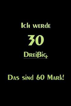 Ich werde 30 Dreißig Das sind 60 Mark!: liniertes Tagebuch mit 120 Seiten | 6x9 Zoll | Tagebuch, Notizbuch, Schulheft uvm. | lustig (German Edition)