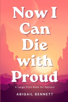 Paperback Now I Can Die with Proud: A Large Print Book for Seniors Book