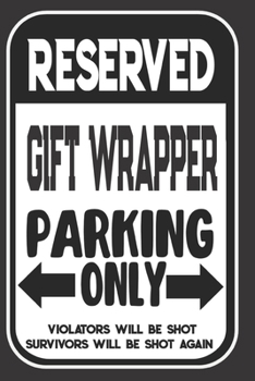 Reserved Gift Wrapper Parking Only. Violators Will Be Shot. Survivors Will Be Shot Again: Blank Lined Notebook | Thank You Gift For Gift Wrapper