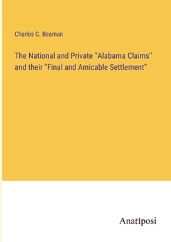 Paperback The National and Private ''Alabama Claims'' and their ''Final and Amicable Settlement'' Book
