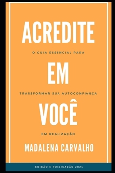 Acredite em Você!: O guia essencial para transformar sa autoconfiança em realização (Portuguese Edition)